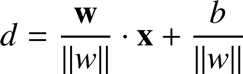 %FontSize=11
%TeXFontSize=11

\documentclass{article}
\pagestyle{empty}
\begin{document}
\[
d = \frac{\mathbf{w}}{\|w\|}\cdot\mathbf x + \frac{b}{\|w\|}
\]
\end{document}