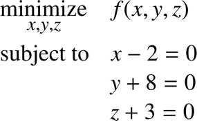 %FontSize=11
%TeXFontSize=11
\documentclass{article}
\pagestyle{empty}
\begin{document}
\begin{equation*}
\begin{aligned}
& \underset{x,y,z}{\text{minimize}}
& & f(x,y,z) \\
& \text{subject to}
& & x - 2 = 0 \\
& & & y + 8 = 0 \\
& & & z + 3 = 0
\\
\end{aligned}
\end{equation*}
\end{document}
