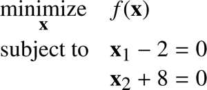 %FontSize=11
%TeXFontSize=11
\documentclass{article}
\pagestyle{empty}
\begin{document}
\begin{equation*}
\begin{aligned}
& \underset{\mathbf{x}}{\text{minimize}}
& & f(\mathbf{x})\\
& \text{subject to}
& & \mathbf{x}_1 - 2 = 0 \\
& & & \mathbf{x}_2 + 8 = 0
\\
\end{aligned}
\end{equation*}
\end{document}