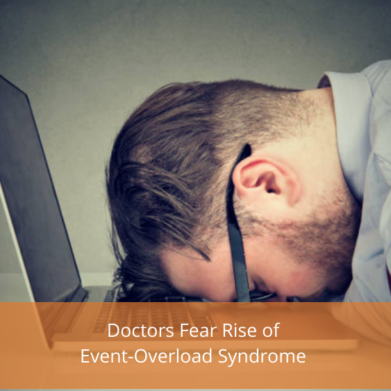 Doctors Fear Rise of Event-Overload Syndrome