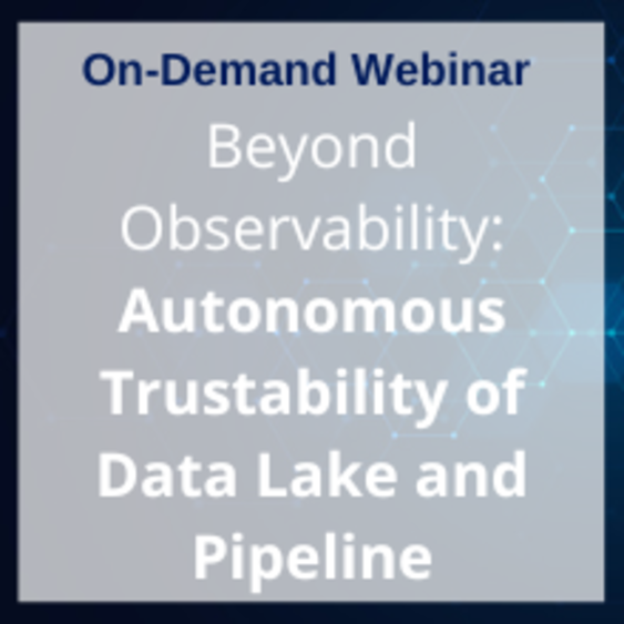 Webinar: Beyond Observability: Autonomous Trustability of Data Lake and Pipeline