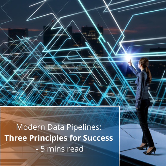 Modern Data Pipelines Three Principles for Success