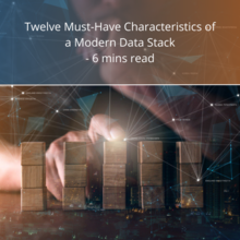 Twelve Must-Have Characteristics of a Modern Data Stack