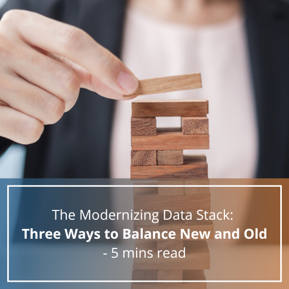 The Modernizing Data Stack: Three Ways to Balance New and Old