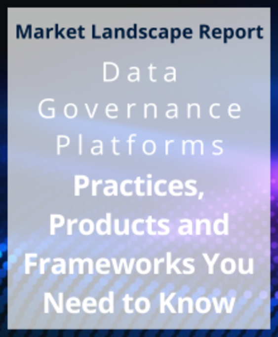 Data Governance Platforms: Practices, Products and Frameworks You Need to Know - Market Landscape Report