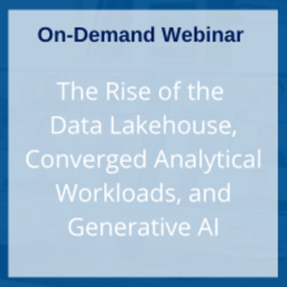 Webinar: The Rise of the Data Lakehouse, Converged Analytical Workloads, and Generative AI