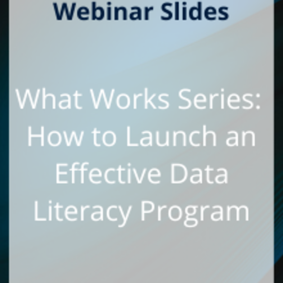 What Works Series Slides: How to Launch an Effective Data Literacy Program