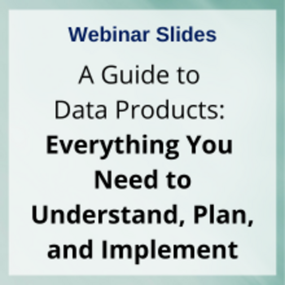 Slides: A Guide to Data Products - Everything You Need to Understand, Plan, and Implement