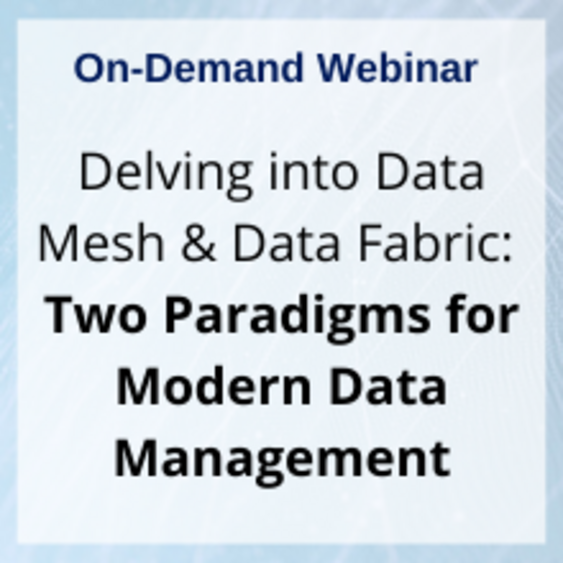 Webinar - Delving into Data Mesh and Data Fabric: Two Paradigms for Modern Data Management