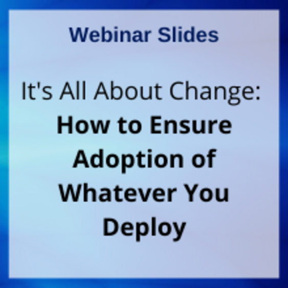 Slides: It's All About Change - How to Ensure Adoption of Whatever You Deploy