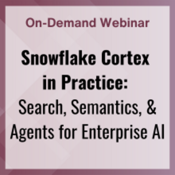 Webinar: Snowflake Cortex in Practice - Search, Semantics, & Agents for Enterprise AI