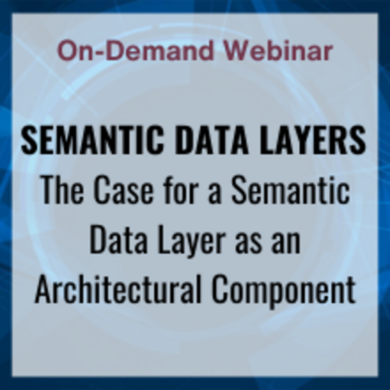 Webinar: Semantic Data Layers - The Case for a Semantic Data Layer as an Architectural Component