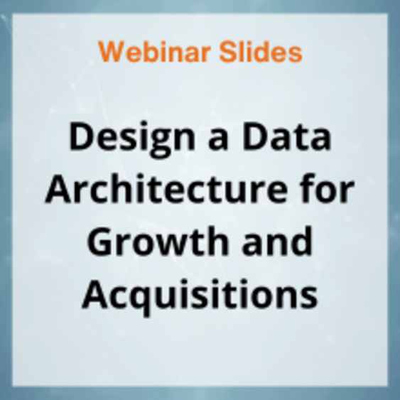 Slides: Design a Data Architecture for Growth and Acquisitions
