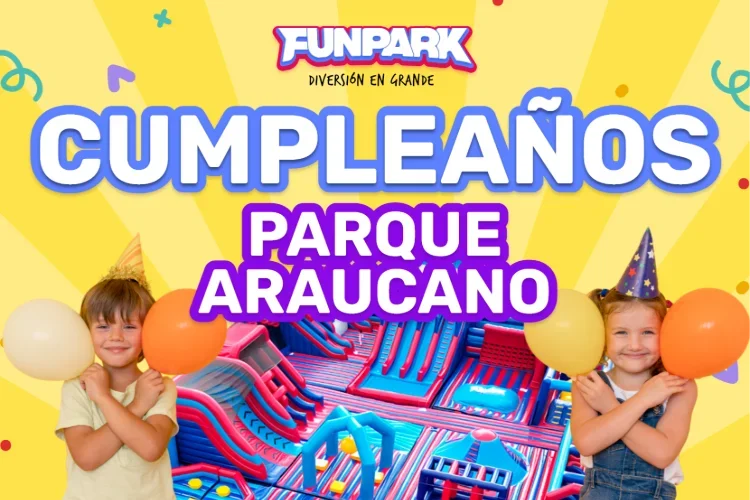 Cumpleaños Funpark Parque Araucano 2025