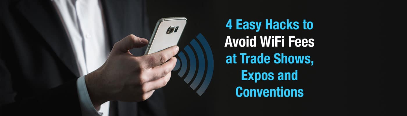 4 Easy Hacks to Avoid WiFi Fees at Trade Shows, Expos and Conventions