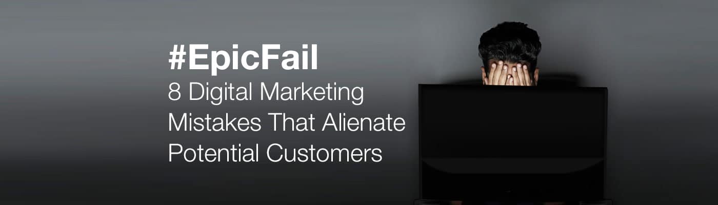 #EpicFail: 8 Digital Marketing Mistakes That Alienate Potential Customers