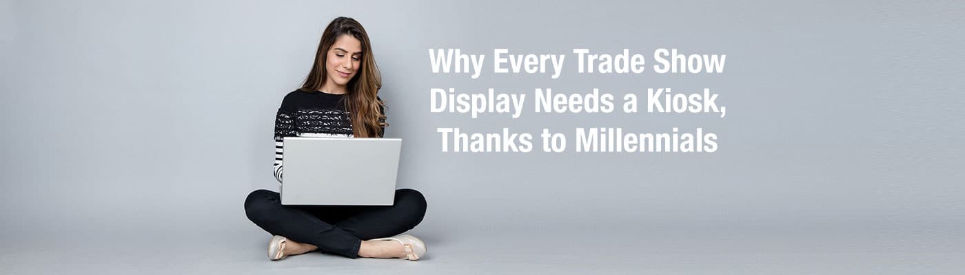 Why Every Trade Show Display Needs a Kiosk, Thanks to Millennials