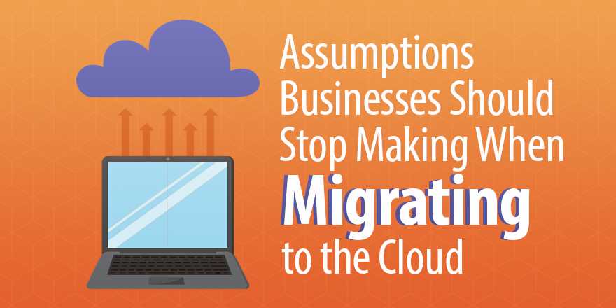 assumptions you should stop making when migrating to the cloud