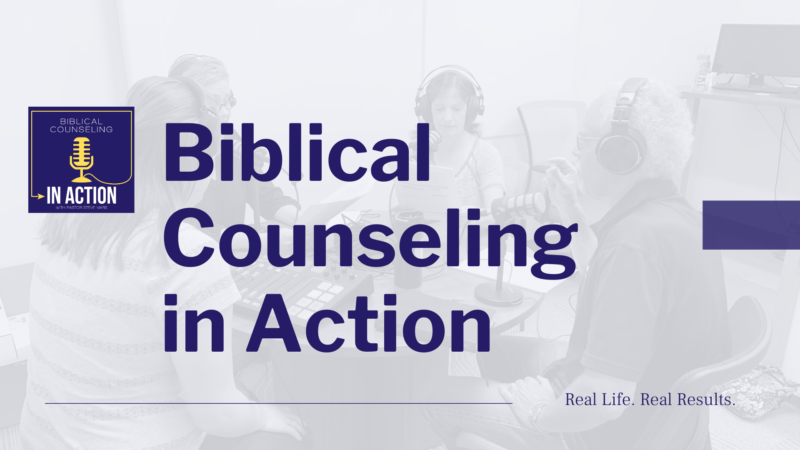 Biblical Counseling in Action Podcast