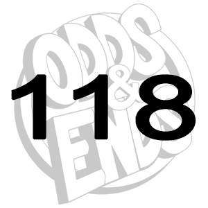 ODDS & ENDS - Episode 118: 118