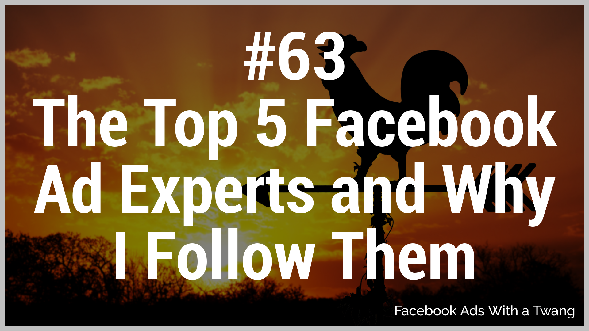 Episode #63 - The Top 5 Facebook Ad Experts and Why I Follow Them - One ...