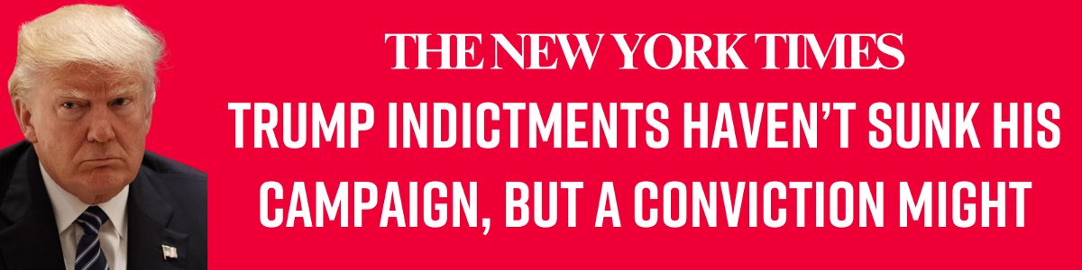 Trump Indictments Haven’t Sunk His Campaign, but a Conviction Might
