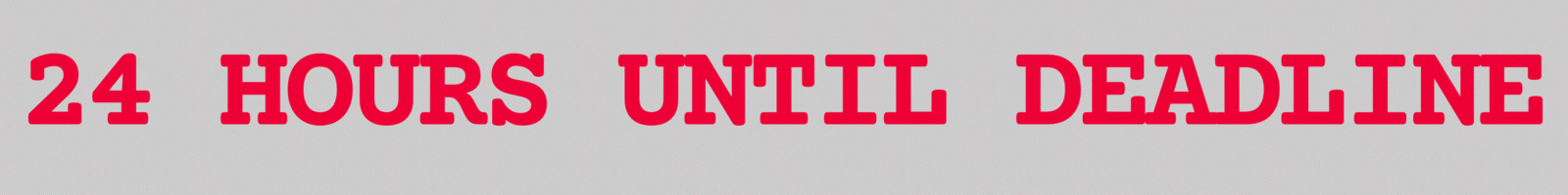 24 HOURS UNTIL DEADLINE