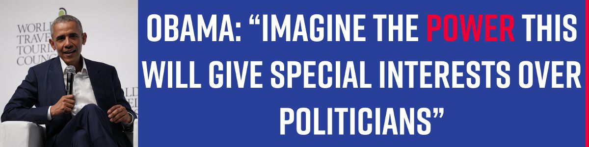 Obama: “Imagine the Power This Will Give Special Interests Over Politicians”
