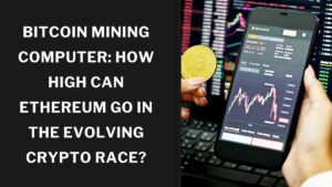 Bitcoin Mining Computer How High Can Ethereum Go in the Evolving Crypto Race