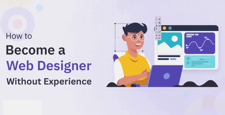 How To Become A Web Designer Without Experience? How To Become A Web Designer Without Experience?