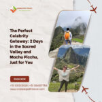The Perfect Celebrity Getaway: 2 Days in the Sacred Valley and Machu Picchu, Just for You
