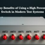 7 Key Benefits of Using a High Power RF Switch in Modern Test Systems