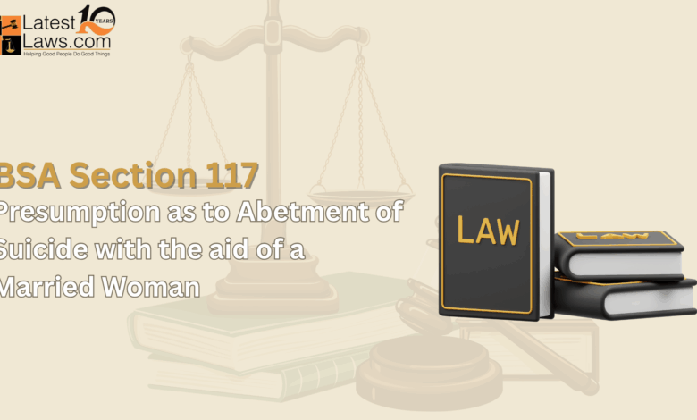 Section 117 of the Bharatiya Sakshya Adhiniyam, 2023 — Presumption as to Abetment of Suicide with the aid of a Married Woman
