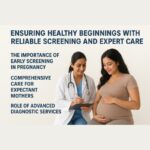 Ensuring Healthy Beginnings with Reliable Screening and Expert Care