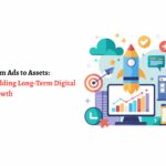 From Ads to Assets: Building Long-Term Digital Growth