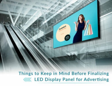Key Things to Consider Before Finalizing an LED Panel for Advertising