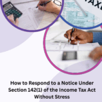 How to Respond to a Notice Under Section 142(1) of the Income Tax Act Without Stress 