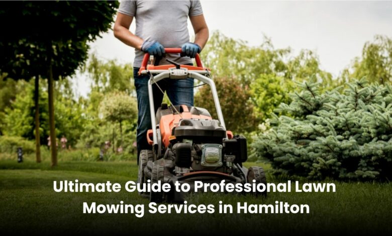 Ultimate Guide to Professional Lawn Mowing Services in Hamilton