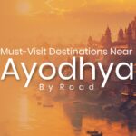 Must-Visit Destinations Near Ayodhya By Road