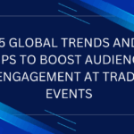 5 Global Trends and Tips to Boost Audience Engagement at Trade Events