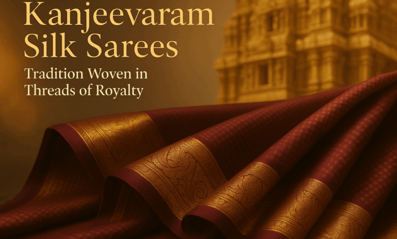 Kanjeevaram Silk Sarees: Tradition Woven in Threads of Royalty