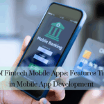 The Rise of Fintech Mobile Apps: Features That Matter in Mobile App Development