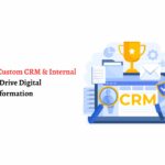 How Custom CRM & Internal Tools Drive Digital Transformation