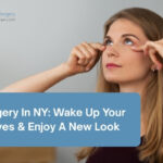 Eyelid Surgery In NY: Wake Up Your Droopy Eyes & Enjoy A New Look
