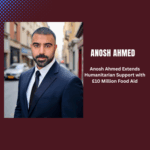 Anosh Ahmed Extends Humanitarian Support with £10 Million Food Aid