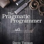 The Pragmatic Programmer: Your Journey To Mastery, 20th Anniversary Edition (2nd Edition)