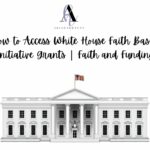 How to Access White House Faith Based Initiative Grants | Faith and Funding