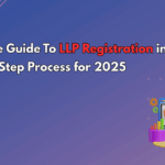 Complete Guide to LLP Registration in India: Step-by-Step Process for 2025