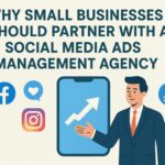Why Small Businesses Should Partner With a Social Media Ads Management Agency