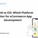 Android vs iOS: Which Platform Is Better for eCommerce App Development?